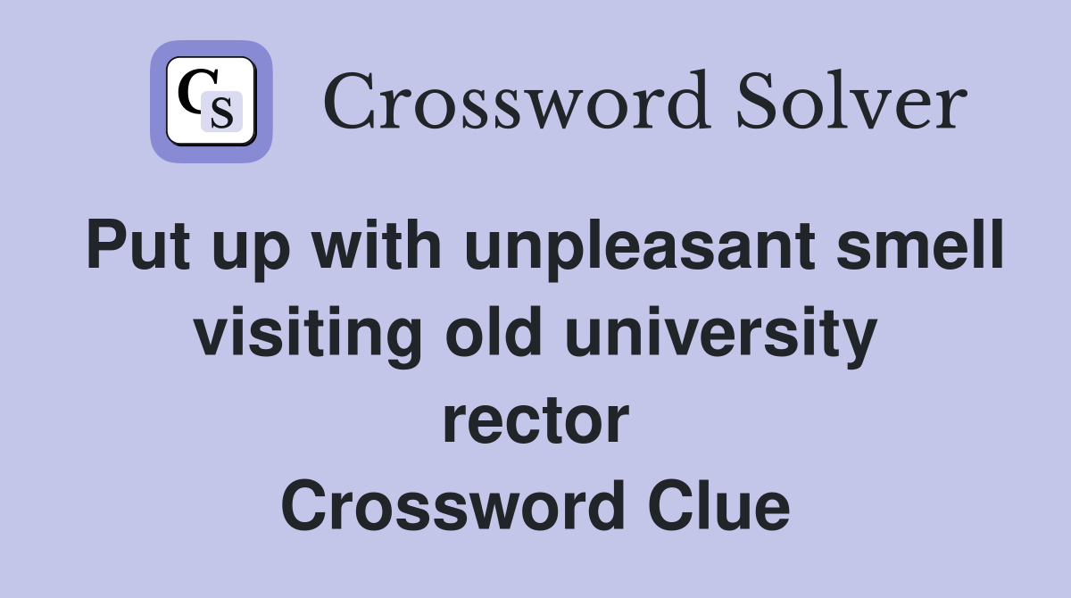Put up with unpleasant smell visiting old university rector Crossword